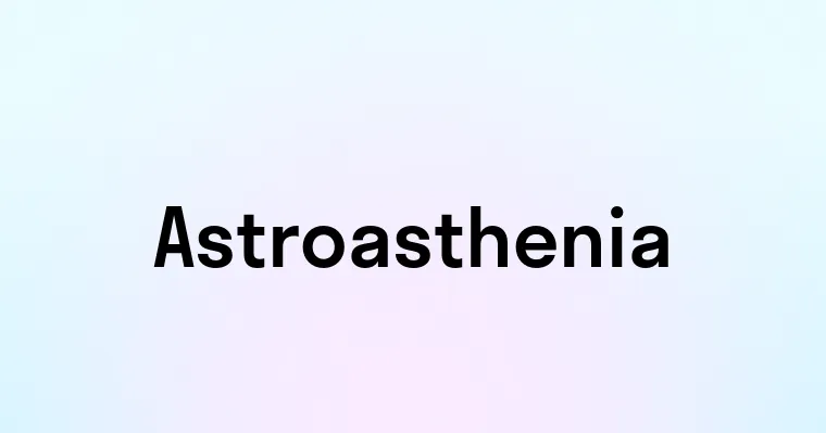 Astroasthenia