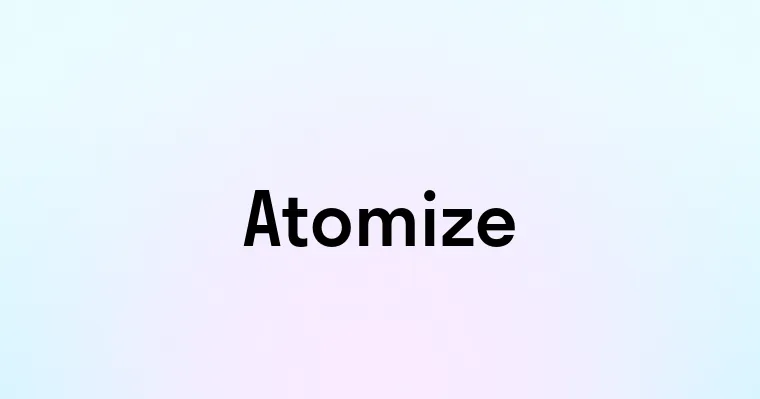 Atomize
