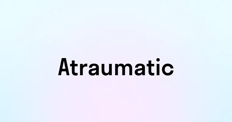 Atraumatic