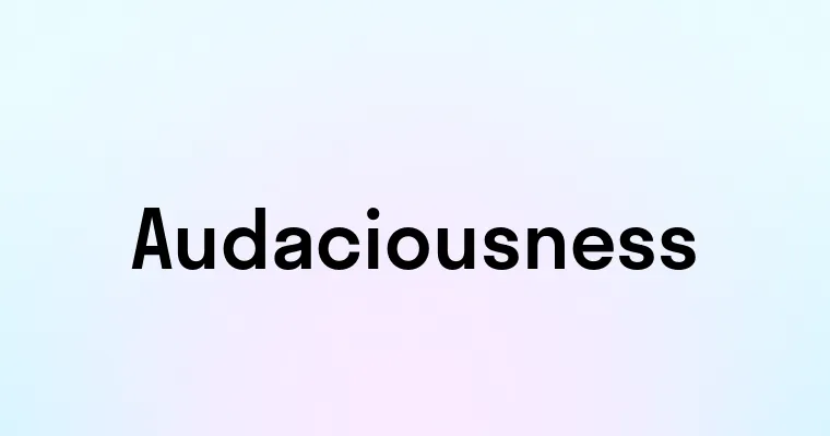 Audaciousness