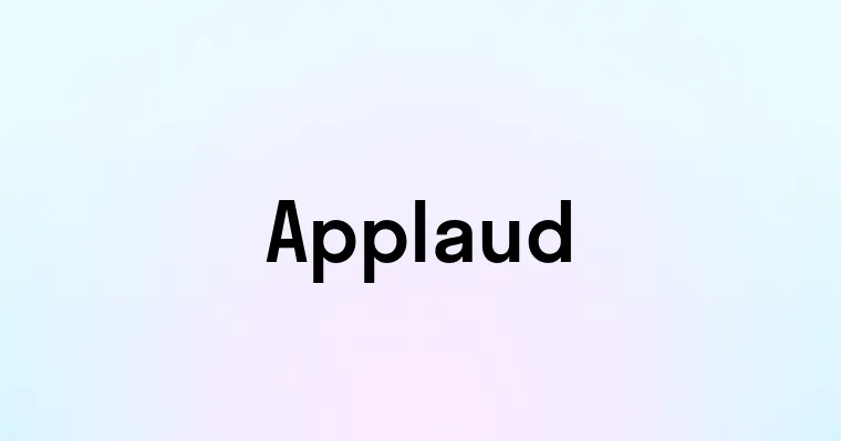 Applaud — перевод, транскрипция, произношение и примеры