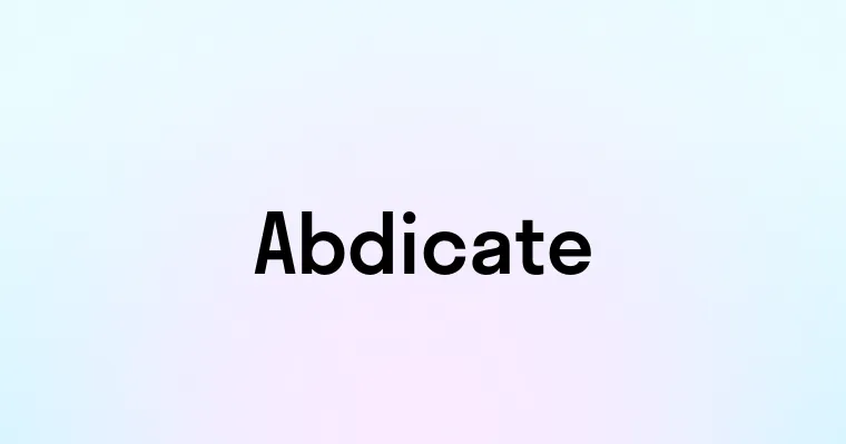 Abdicate