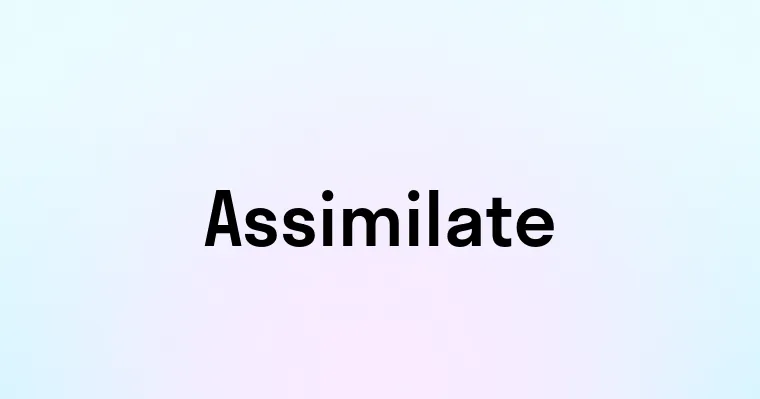 Assimilate