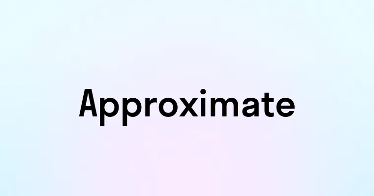 Approximate — перевод, транскрипция, произношение и примеры
