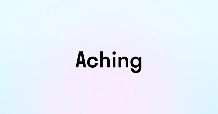 Aching — перевод, транскрипция, произношение и примеры