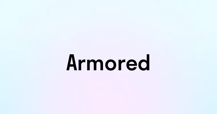 Armored — перевод, транскрипция, произношение и примеры