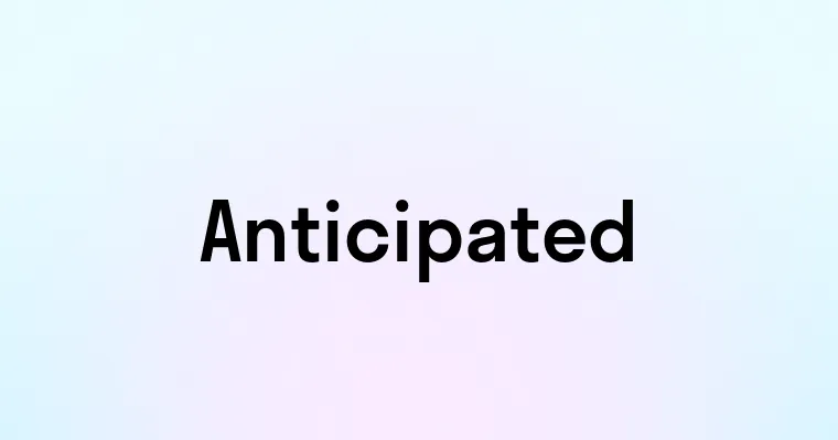 Anticipated