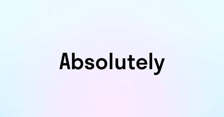 Absolutely — перевод, транскрипция, произношение и примеры