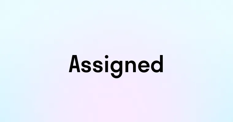 Assigned