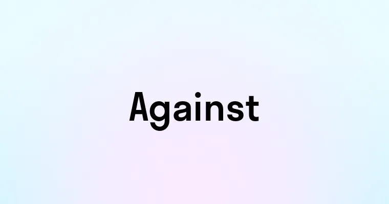 Against — перевод, транскрипция, произношение и примеры