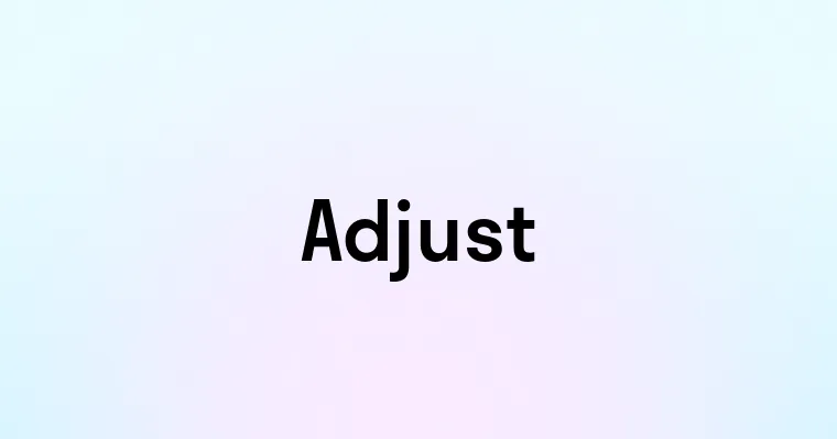 Adjust — перевод, транскрипция, произношение и примеры