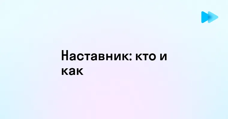 Кто может стать наставником и как выбрать идеального