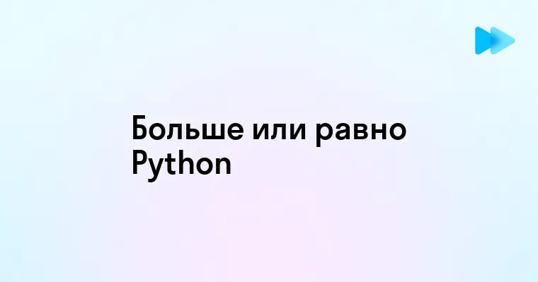 Операторы Больше или Равно в Python