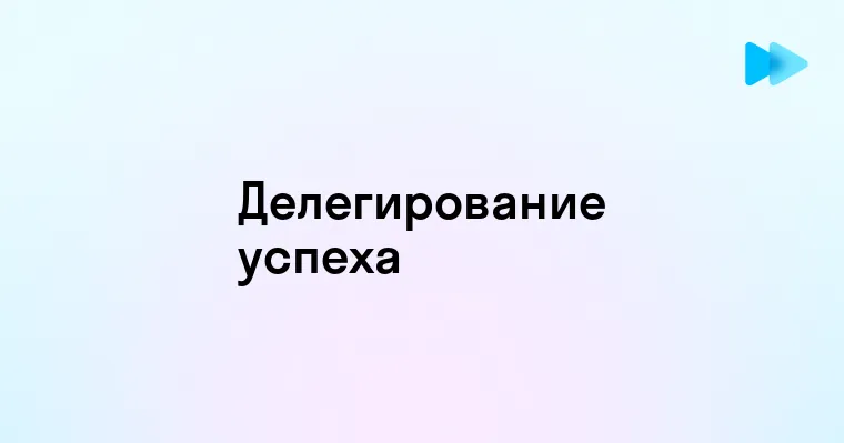 Эффективное делегирование в современном управлении