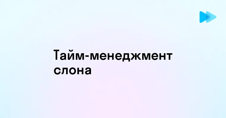 Эффективность и простота метода слона в тайм-менеджменте