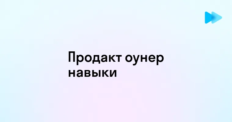 Роль и задачи продакт оунера в современной бизнес-среде