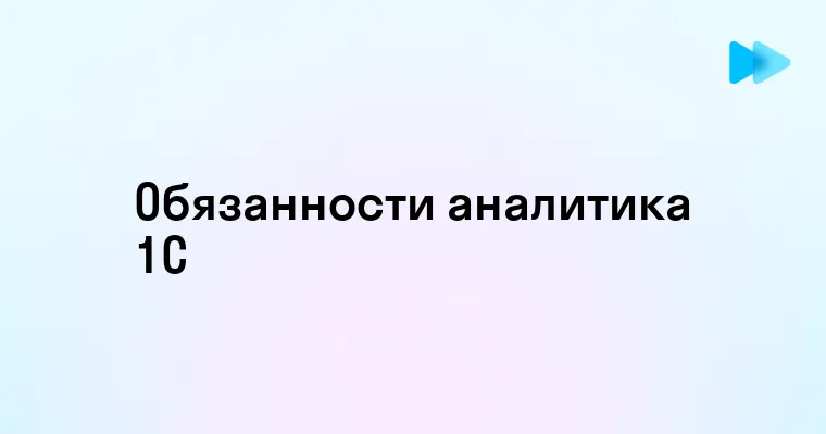 Основные задачи и обязанности аналитика 1С