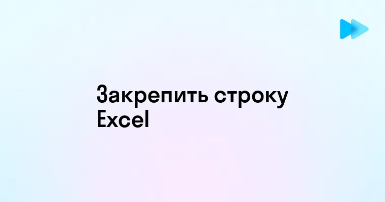 Закрепление строки в Excel простые шаги