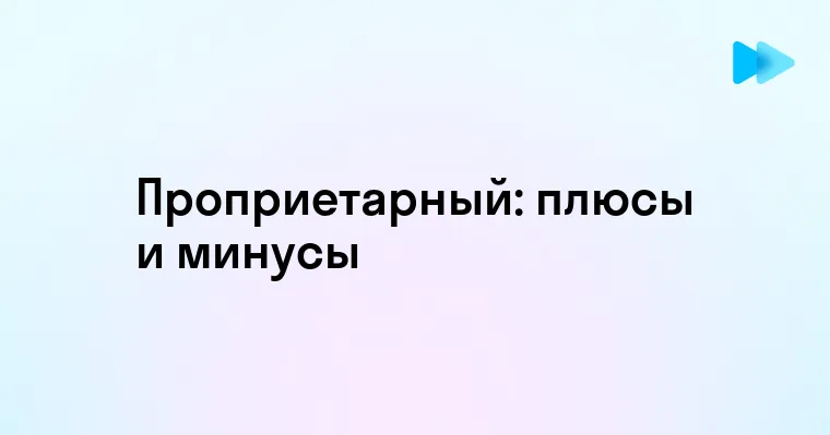 Что означает проприетарный и как это влияет на технологические продукты