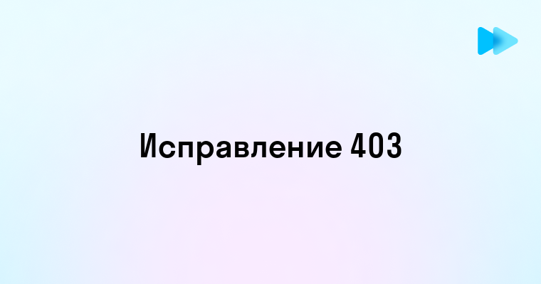 Как исправить ошибку 403 доступ запрещен