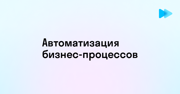 Повышение эффективности бизнеса через автоматизацию процессов