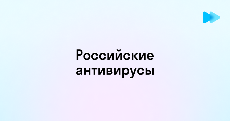 Безопасность и эффективность российских антивирусов в современном цифровом мире