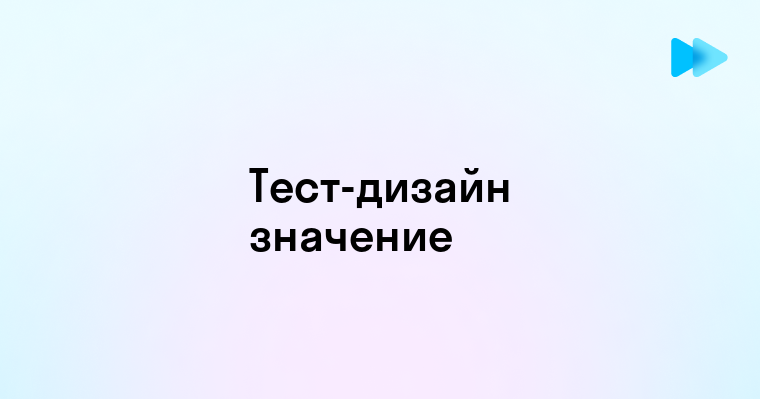 Тест-дизайн в тестировании зачем он нужен и как его применять