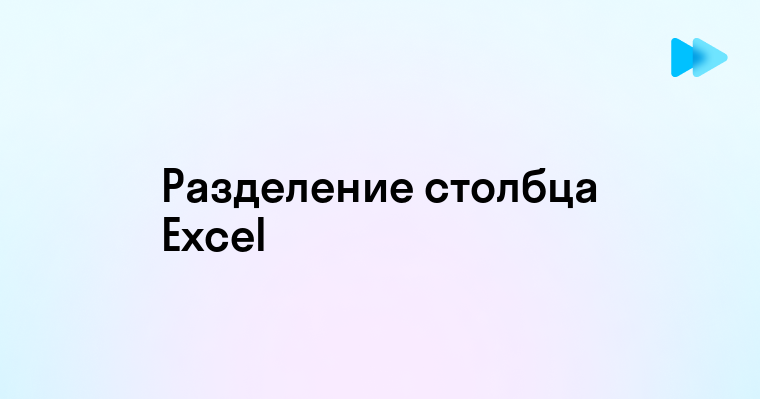 Эффективные методы разделения столбца в Excel на два