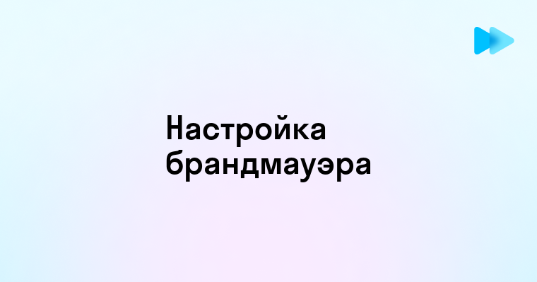 Эффективные настройки брандмауэра для защиты сети