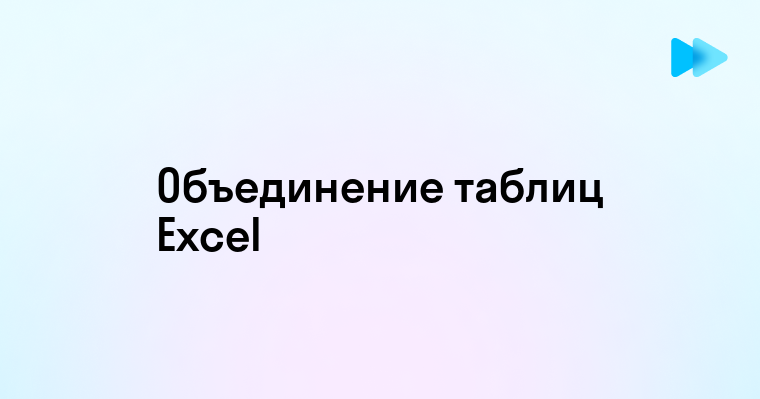 Эффективные методы объединения таблиц в Excel