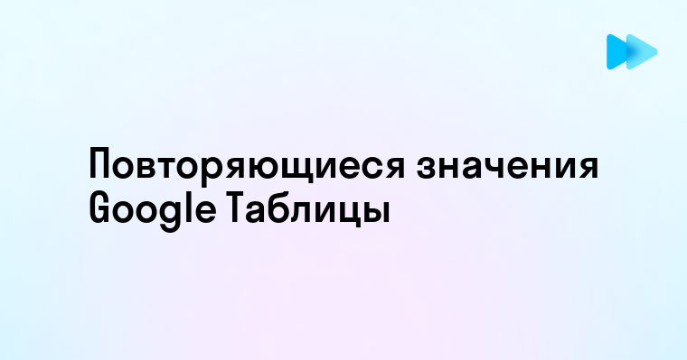 Выделяем повторяющиеся значения в Google Таблицах