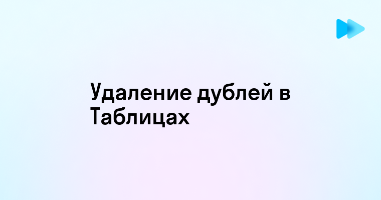 Удаление дублей в Google Таблицах простыми шагами