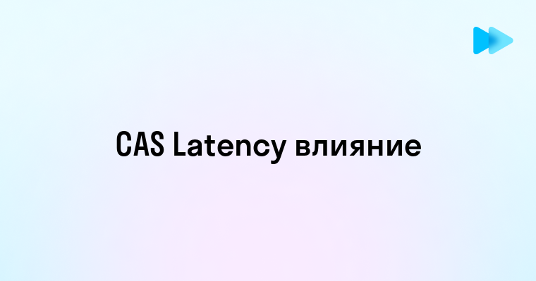 Понятие Cas Latency и его влияние на производительность памяти