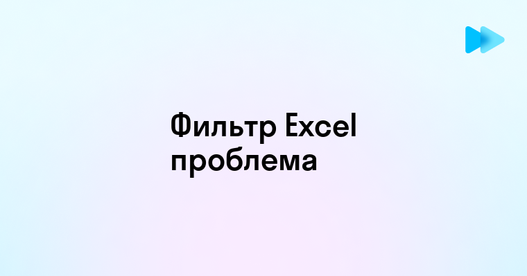 Как решить проблему с фильтром в Excel если он не отображает всю информацию