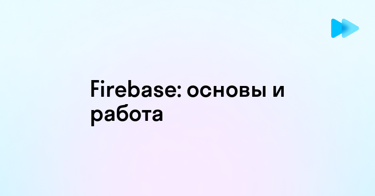 Основы Firebase и его возможности