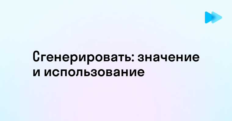 Как сгенерировать контент Руководство и советы