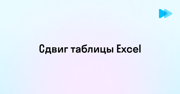 Эффективные способы сдвига таблицы в Excel