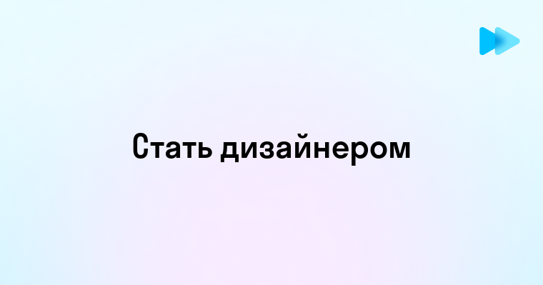 Что нужно чтобы стать дизайнером