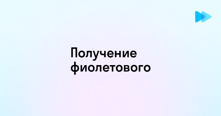 Простые методы получения фиолетового цвета при смешивании основных и дополнительных красок