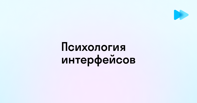 Проектирование пользовательских интерфейсов с акцентом на психологию восприятия человека