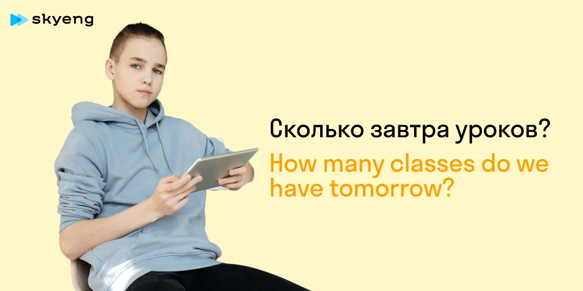 Сколько завтра уроков? How many classes do we have tomorrow?