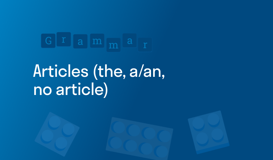 Articles (definite - the, indefinite – a/an, no article)