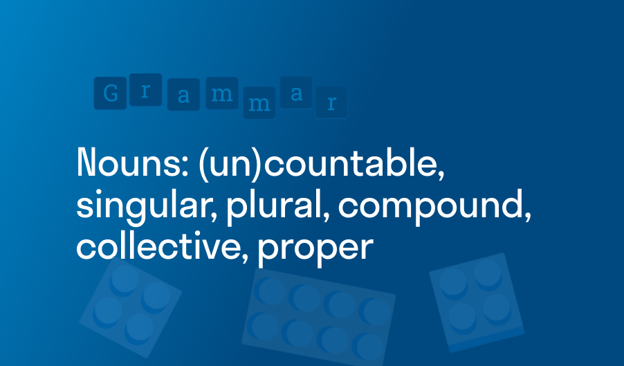 Nouns (countable, uncountable, singular, plural, compound, collective, proper)